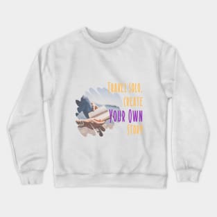 Travel Solo, create your own Story Crewneck Sweatshirt